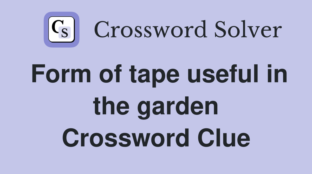 Form of tape useful in the garden Crossword Clue Answers Crossword